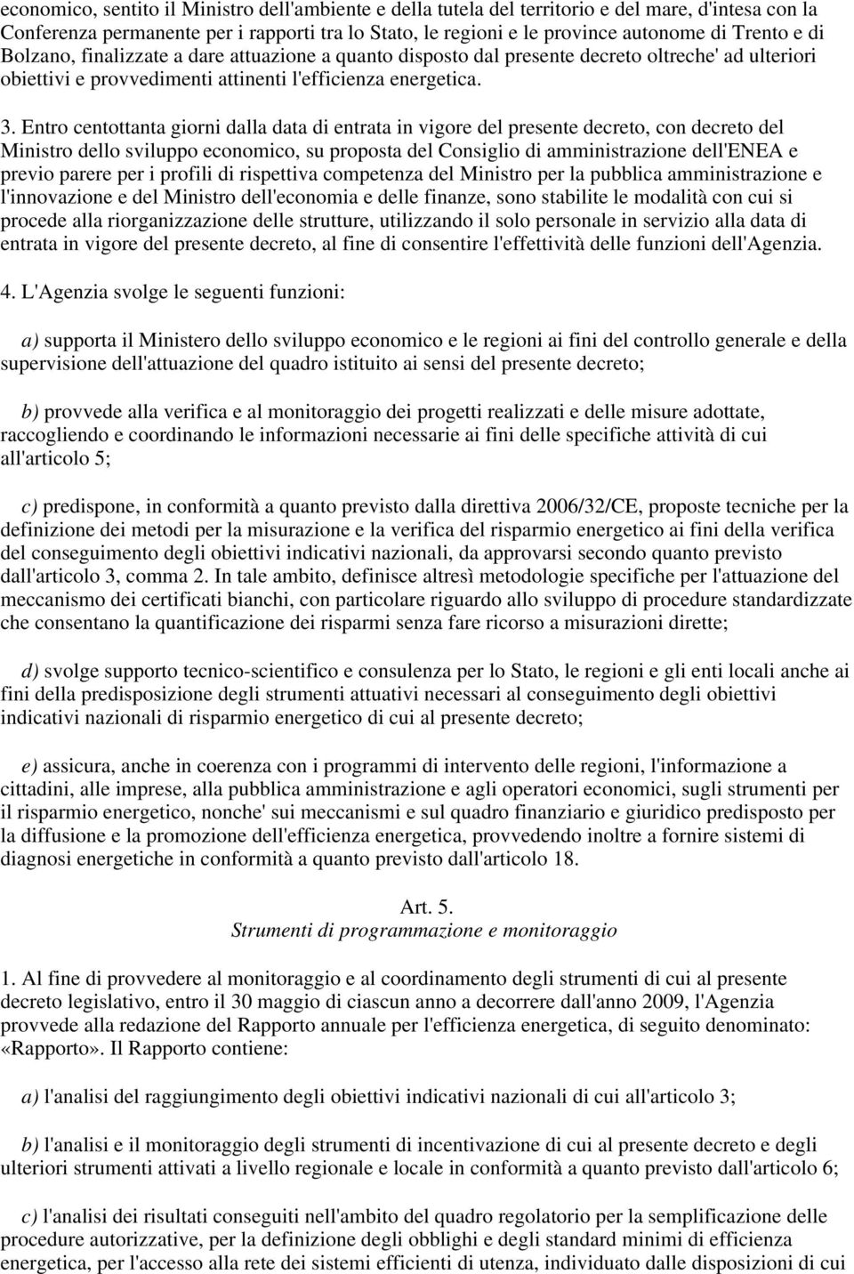 Entro centottanta giorni dalla data di entrata in vigore del presente decreto, con decreto del Ministro dello sviluppo economico, su proposta del Consiglio di amministrazione dell'enea e previo