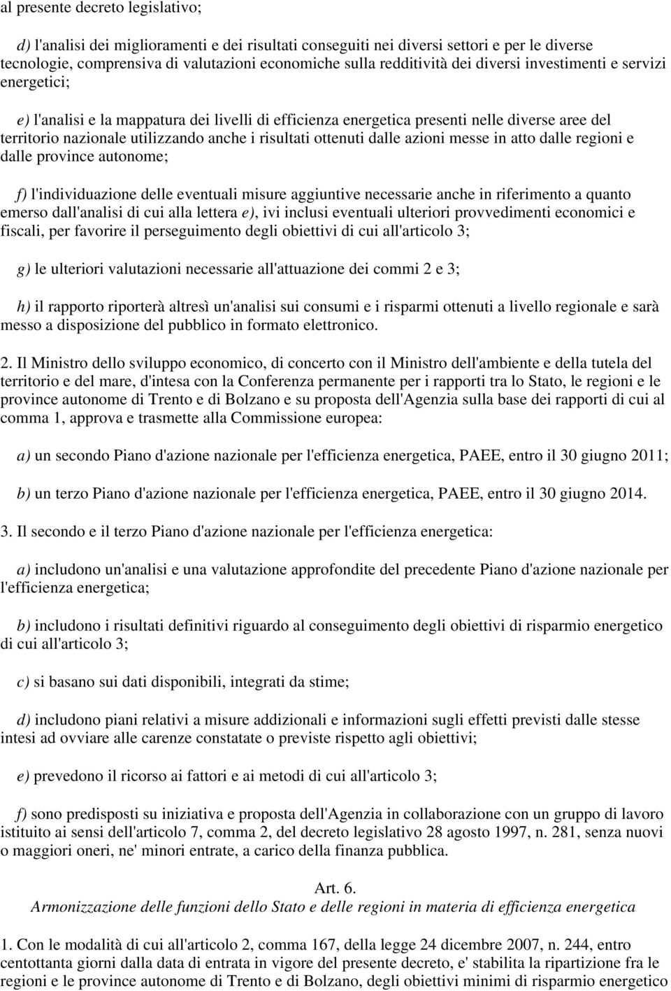 dalle azioni messe in atto dalle regioni e dalle province autonome; f) l'individuazione delle eventuali misure aggiuntive necessarie anche in riferimento a quanto emerso dall'analisi di cui alla