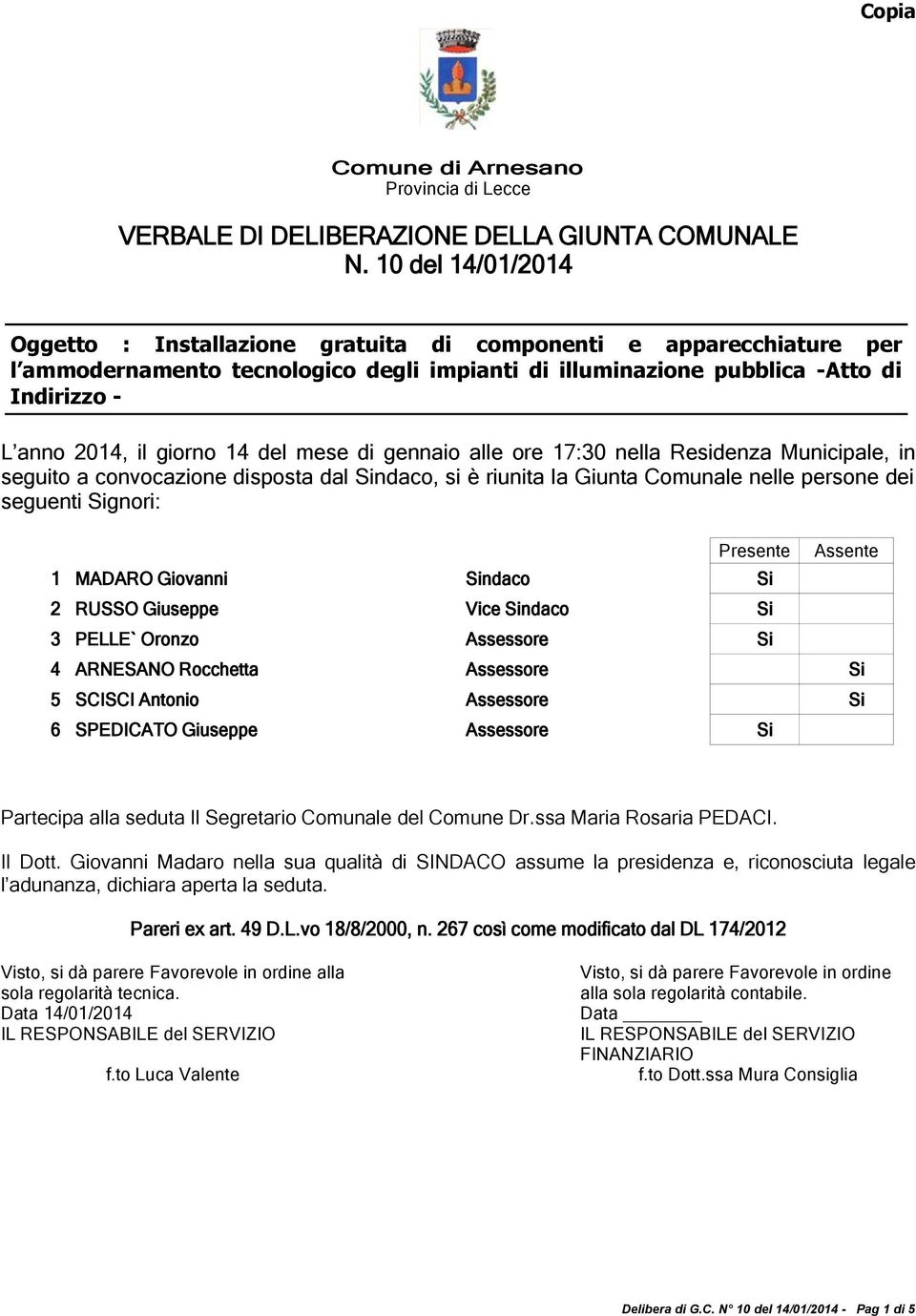 giorno 14 del mese di gennaio alle ore 17:30 nella Residenza Municipale, in seguito a convocazione disposta dal Sindaco, si è riunita la Giunta Comunale nelle persone dei seguenti Signori: Presente 1