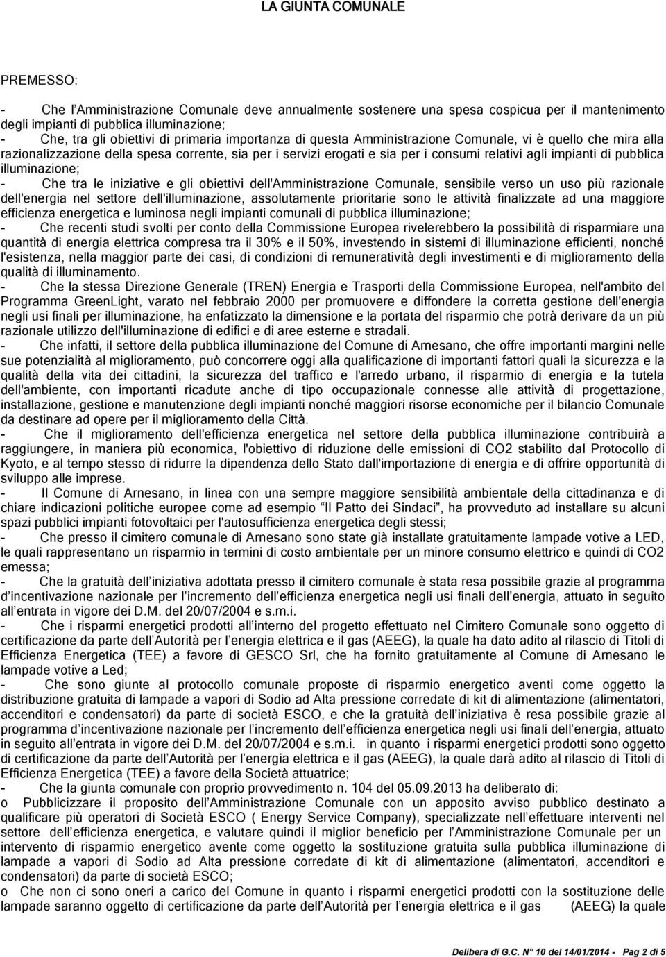 pubblica illuminazione; - Che tra le iniziative e gli obiettivi dell'amministrazione Comunale, sensibile verso un uso più razionale dell'energia nel settore dell'illuminazione, assolutamente