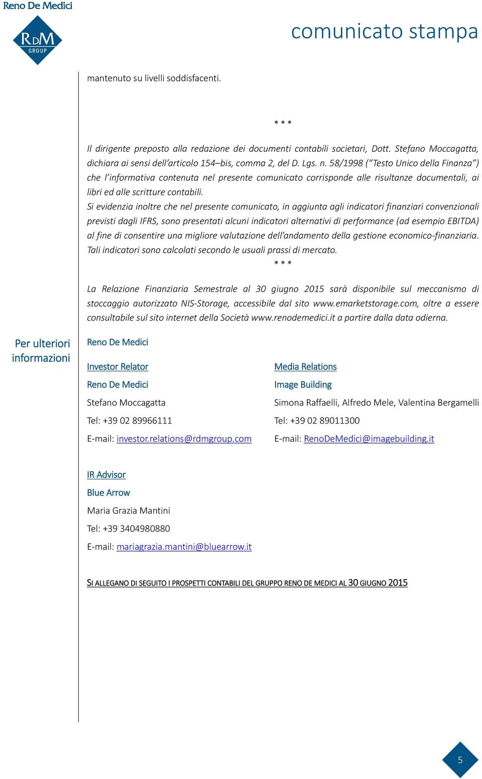 Si evidenzia inoltre che nel presente comunicato, in aggiunta agli indicatori finanziari convenzionali previsti dagli IFRS, sono presentati alcuni indicatori alternativi di performance (ad esempio