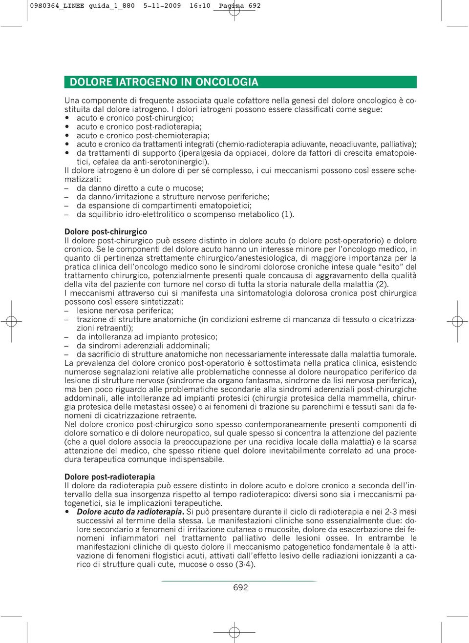 I dolori iatrogeni possono essere classificati come segue: acuto e cronico post-chirurgico; acuto e cronico post-radioterapia; acuto e cronico post-chemioterapia; acuto e cronico da trattamenti