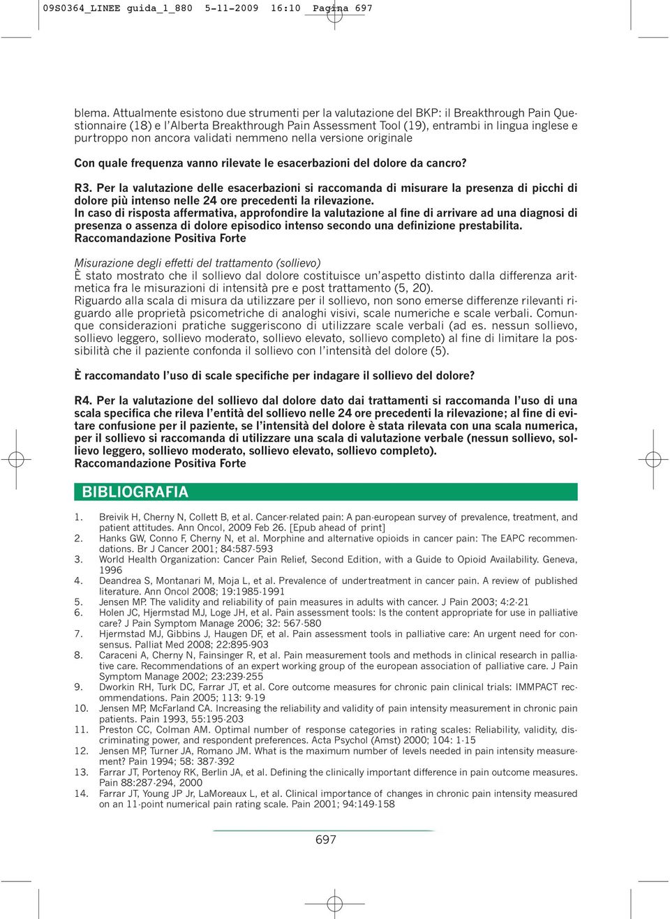 ancora validati nemmeno nella versione originale Con quale frequenza vanno rilevate le esacerbazioni del dolore da cancro? R3.