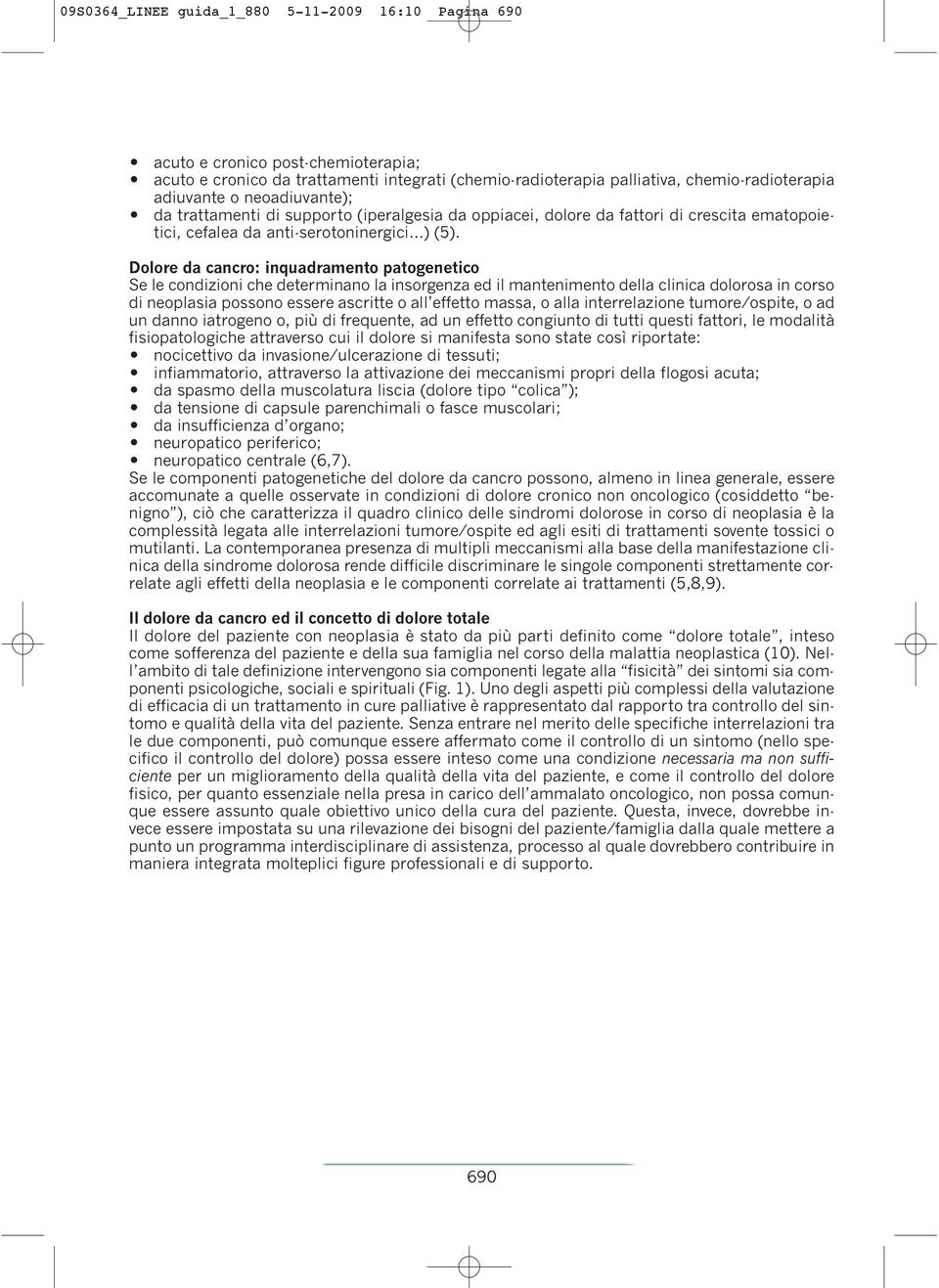 Dolore da cancro: inquadramento patogenetico Se le condizioni che determinano la insorgenza ed il mantenimento della clinica dolorosa in corso di neoplasia possono essere ascritte o all effetto