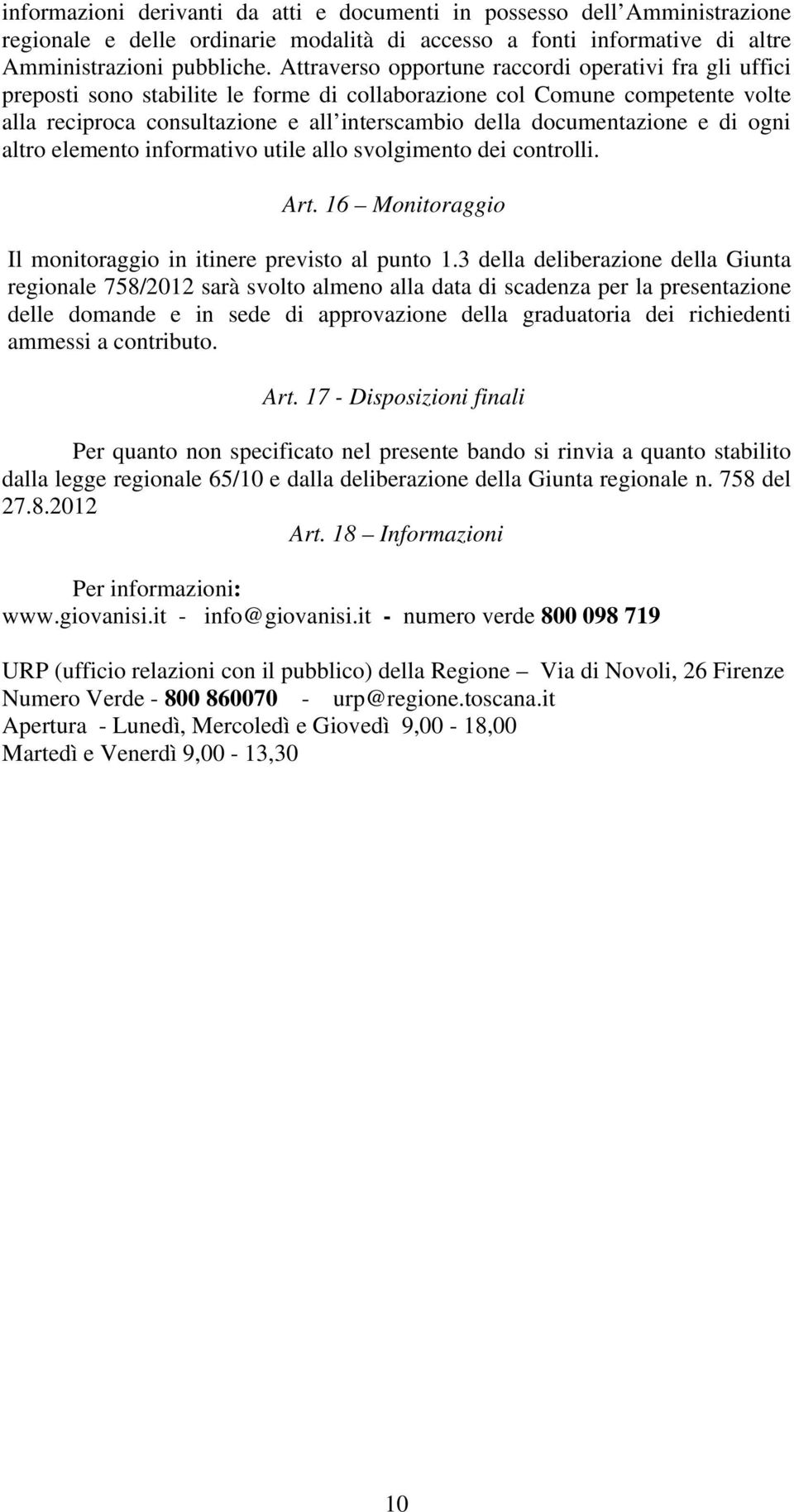 documentazione e di ogni altro elemento informativo utile allo svolgimento dei controlli. Art. 16 Monitoraggio Il monitoraggio in itinere previsto al punto 1.