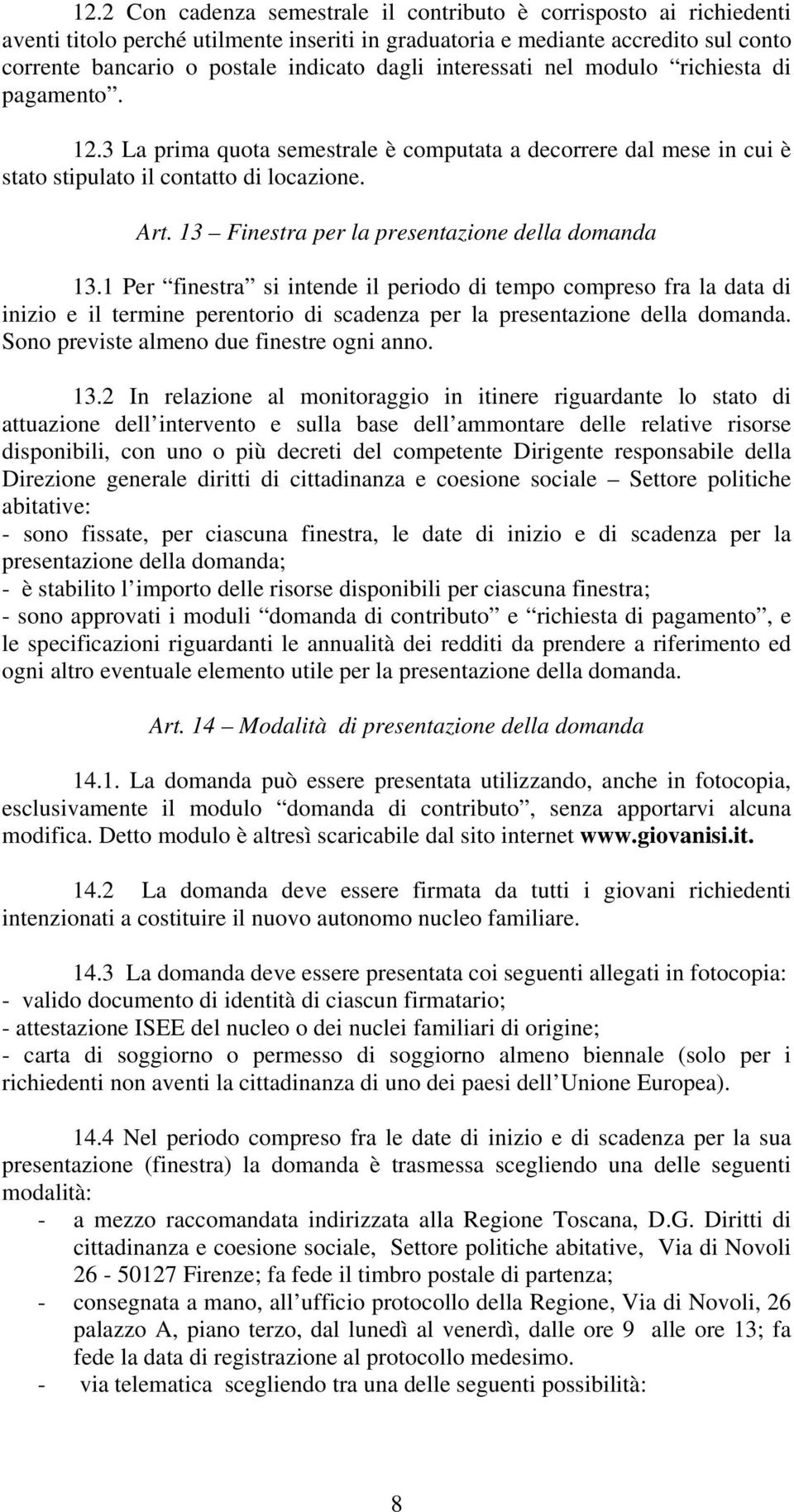 13 Finestra per la presentazione della domanda 13.1 Per finestra si intende il periodo di tempo compreso fra la data di inizio e il termine perentorio di scadenza per la presentazione della domanda.