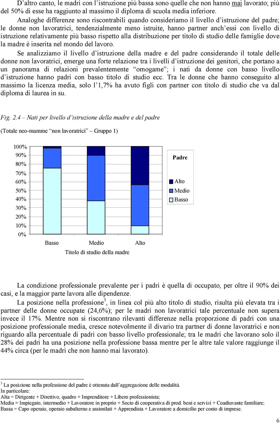 istruzione relativamente più basso rispetto alla distribuzione per titolo di studio delle famiglie dove la madre è inserita nel mondo del lavoro.