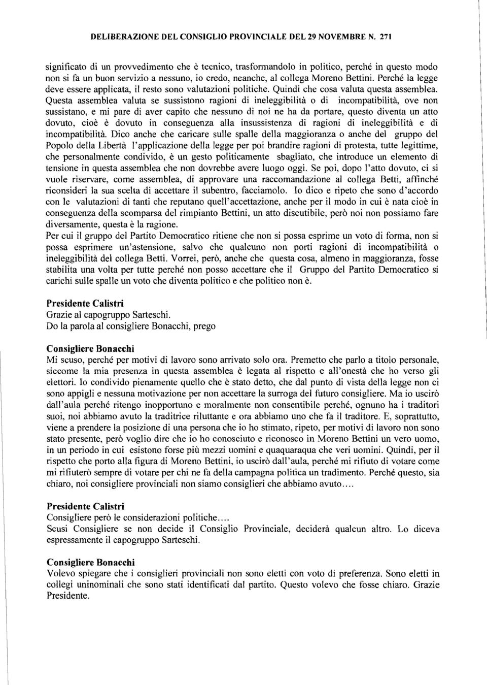 Questa assemblea valuta se sussistono ragioni di ineleggibilità o di incompatibilità, ove non sussistano, e mi pare di aver capito che nessuno di noi ne ha da portare, questo diventa un atto dovuto,