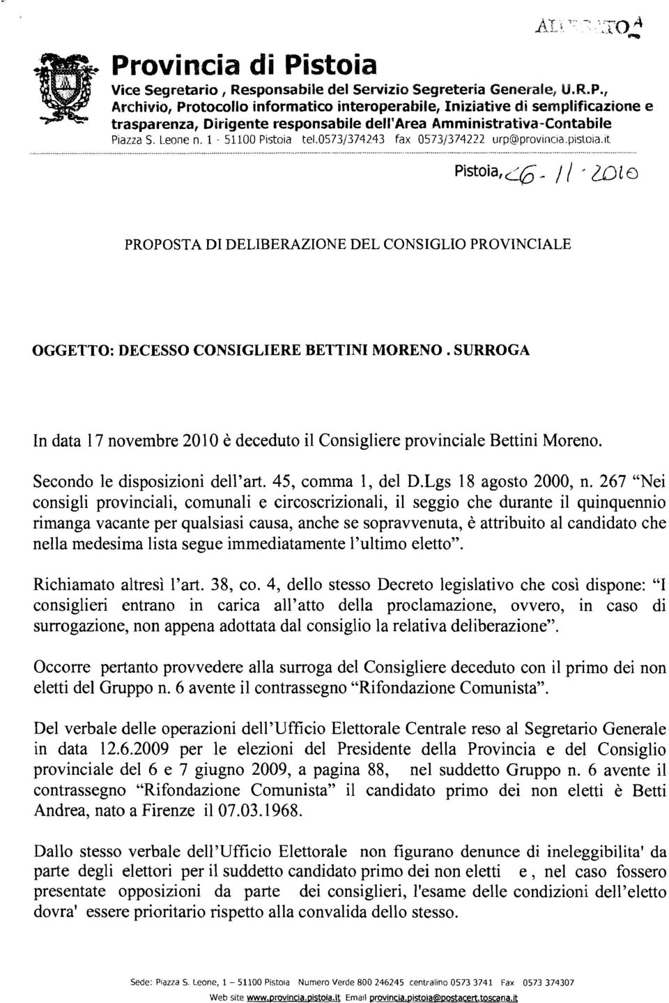 SURROGA In data 17 novembre 2010 è deceduto il Consigliere provinciale Bettini Moreno. Secondo le disposizioni dell'art. 45, comma l, del D.Lgs 18 agosto 2000, n.