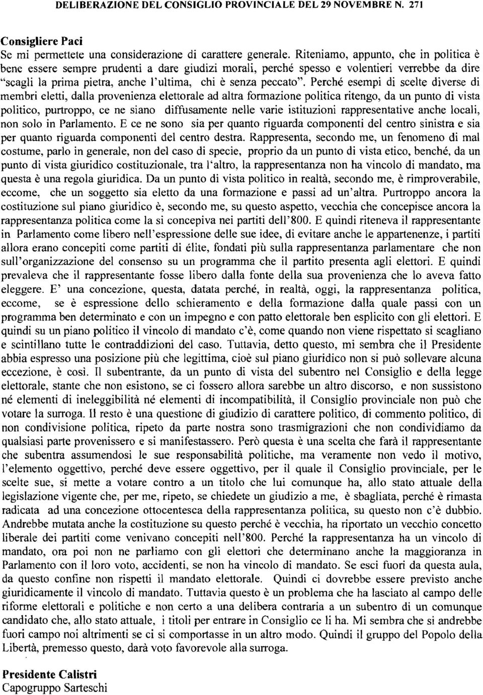 Perché esempi di scelte diverse di membri eletti, dalla provenienza elettorale ad altra formazione politica ritengo, da un punto di vista politico, purtroppo, ce ne siano diffusamente nelle varie