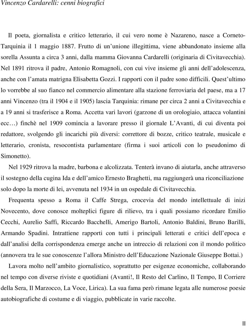 Nel 1891 ritrova il padre, Antonio Romagnoli, con cui vive insieme gli anni dell adolescenza, anche con l amata matrigna Elisabetta Gozzi. I rapporti con il padre sono difficili.