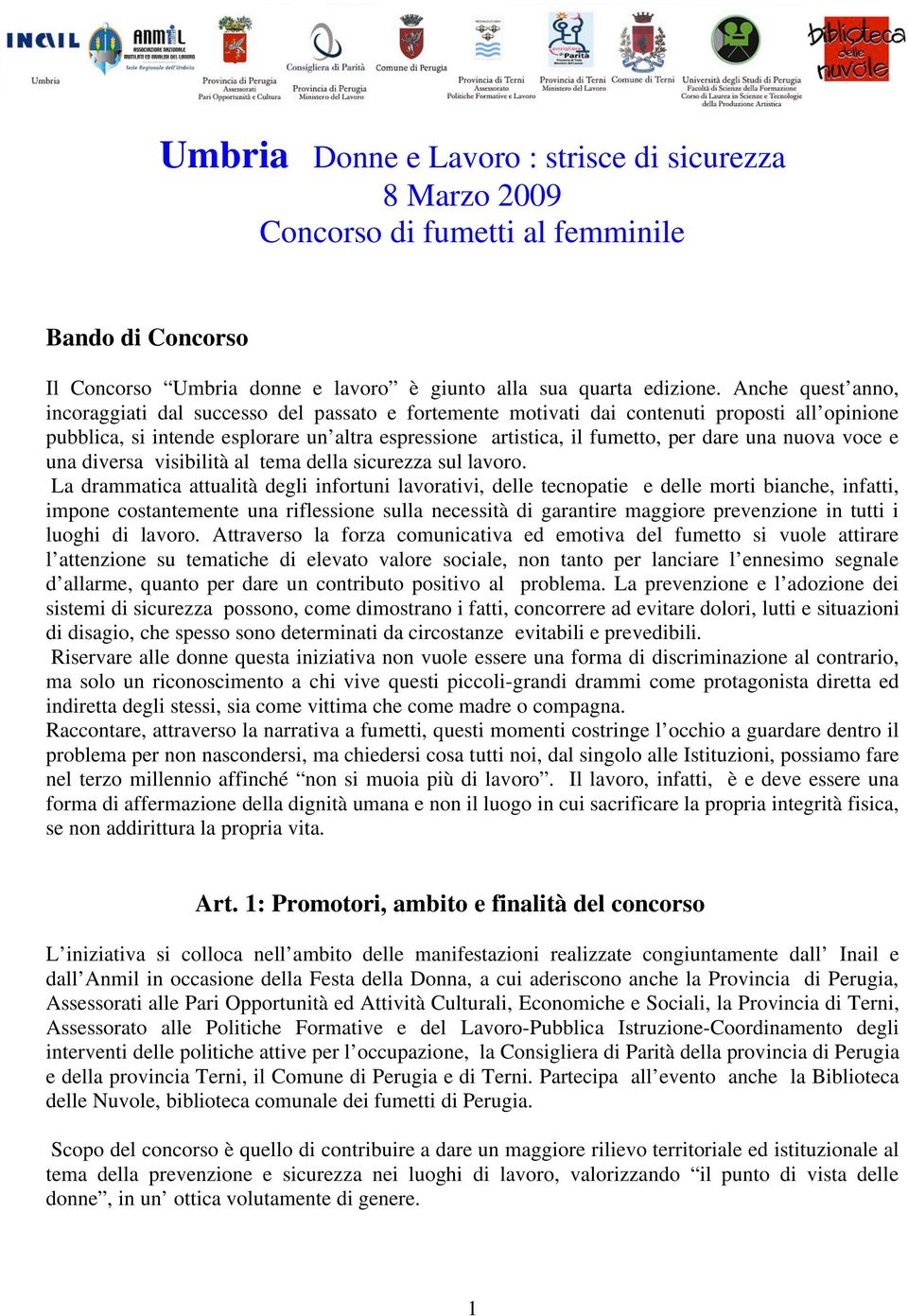 Anche quest anno, incoraggiati dal successo del passato e fortemente motivati dai contenuti proposti all opinione pubblica, si intende esplorare un altra espressione artistica, il fumetto, per dare