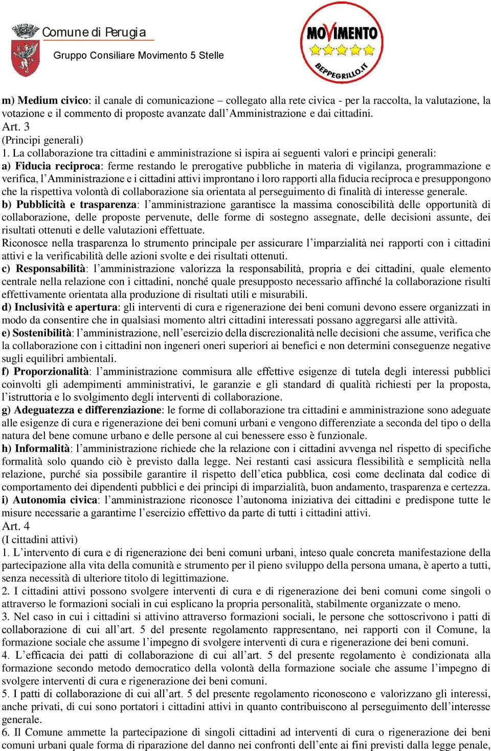 La collaborazione tra cittadini e amministrazione si ispira ai seguenti valori e principi generali: a) Fiducia reciproca: ferme restando le prerogative pubbliche in materia di vigilanza,