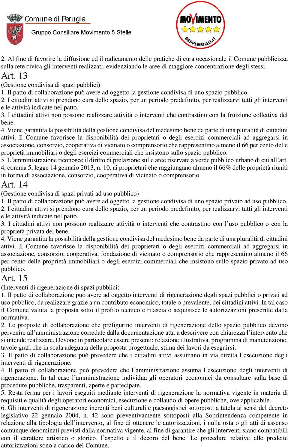 I cittadini attivi si prendono cura dello spazio, per un periodo predefinito, per realizzarvi tutti gli interventi e le attività indicate nel patto. 3.