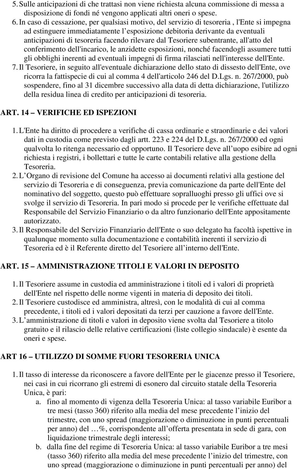 facendo rilevare dal Tesoriere subentrante, all'atto del conferimento dell'incarico, le anzidette esposizioni, nonché facendogli assumere tutti gli obblighi inerenti ad eventuali impegni di firma