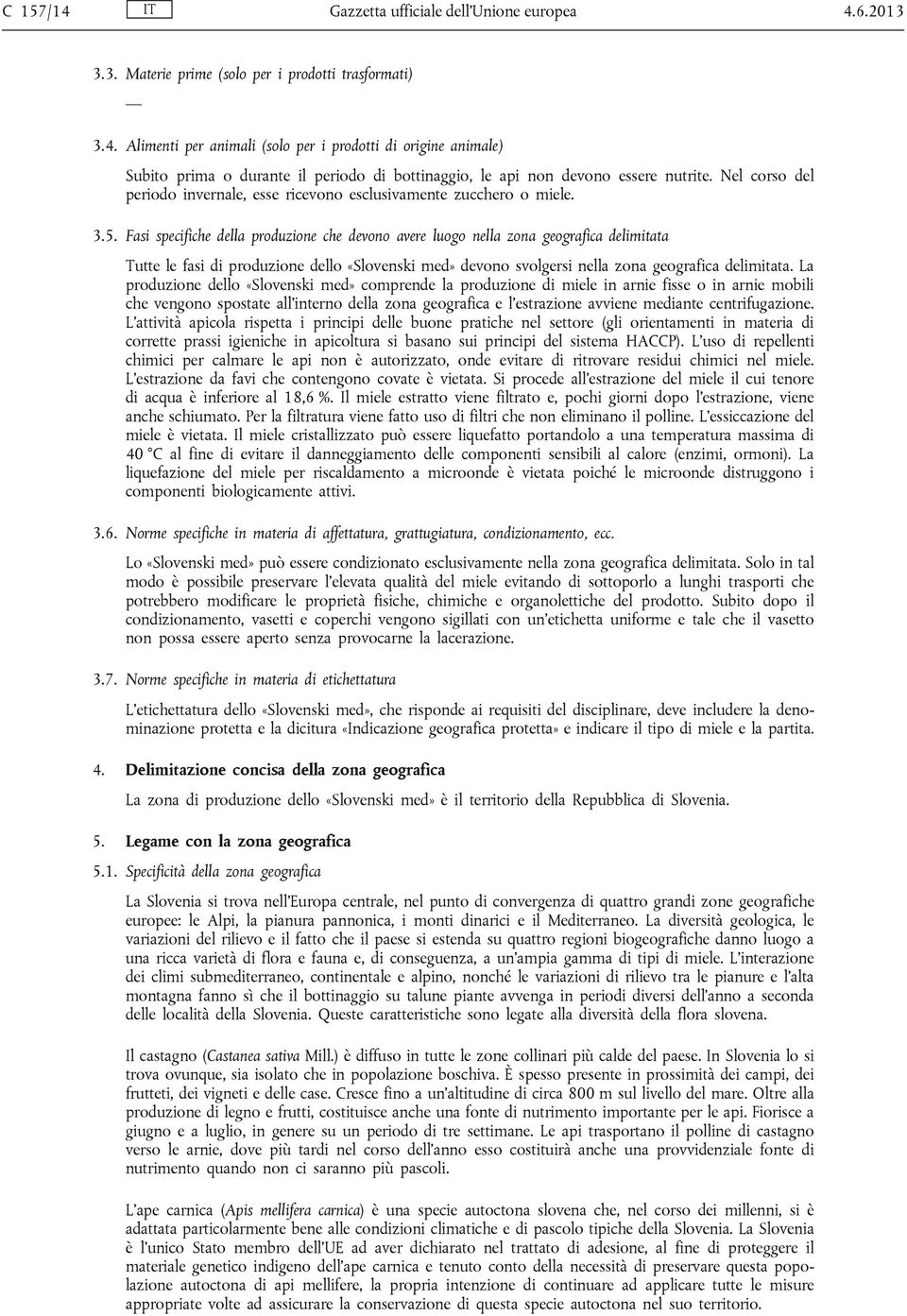 Fasi specifiche della produzione che devono avere luogo nella zona geografica delimitata Tutte le fasi di produzione dello «Slovenski med» devono svolgersi nella zona geografica delimitata.