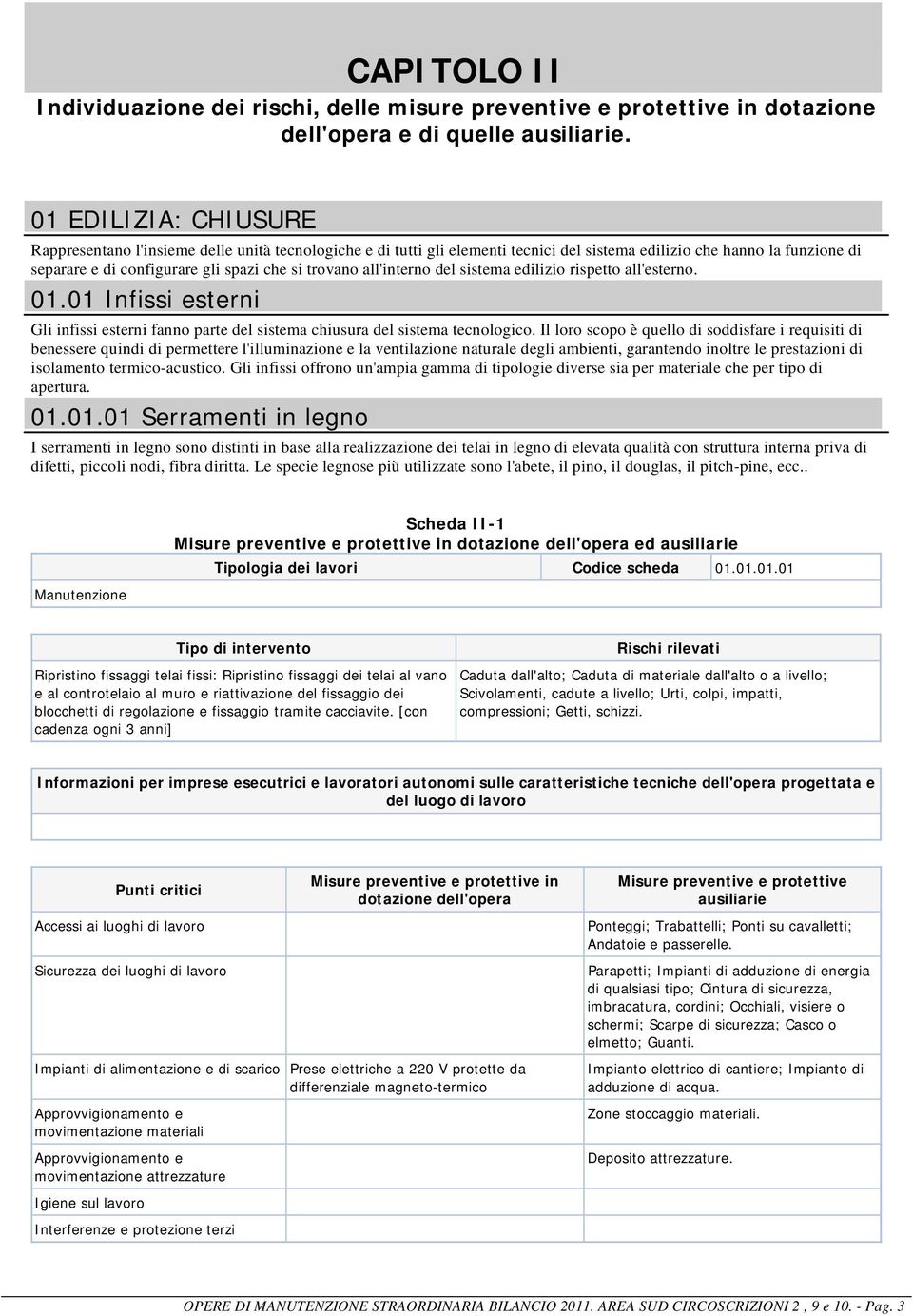 all'interno del sistema edilizio rispetto all'esterno. 01.01 Infissi esterni Gli infissi esterni fanno parte del sistema chiusura del sistema tecnologico.