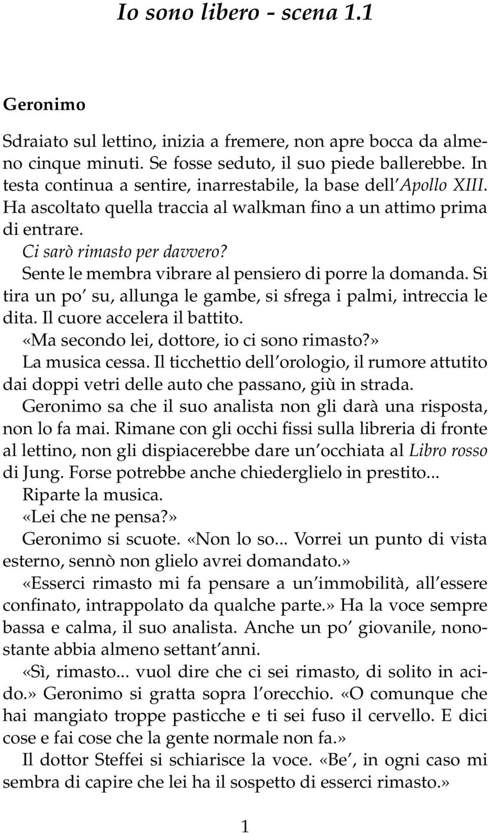 Sente le membra vibrare al pensiero di porre la domanda. Si tira un po su, allunga le gambe, si sfrega i palmi, intreccia le dita. Il cuore accelera il battito.