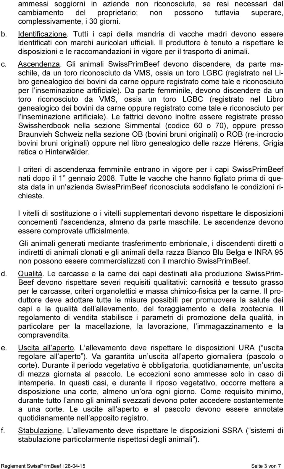 Il produttore è tenuto a rispettare le disposizioni e le raccomandazioni in vigore per il trasporto di animali. c. Ascendenza.