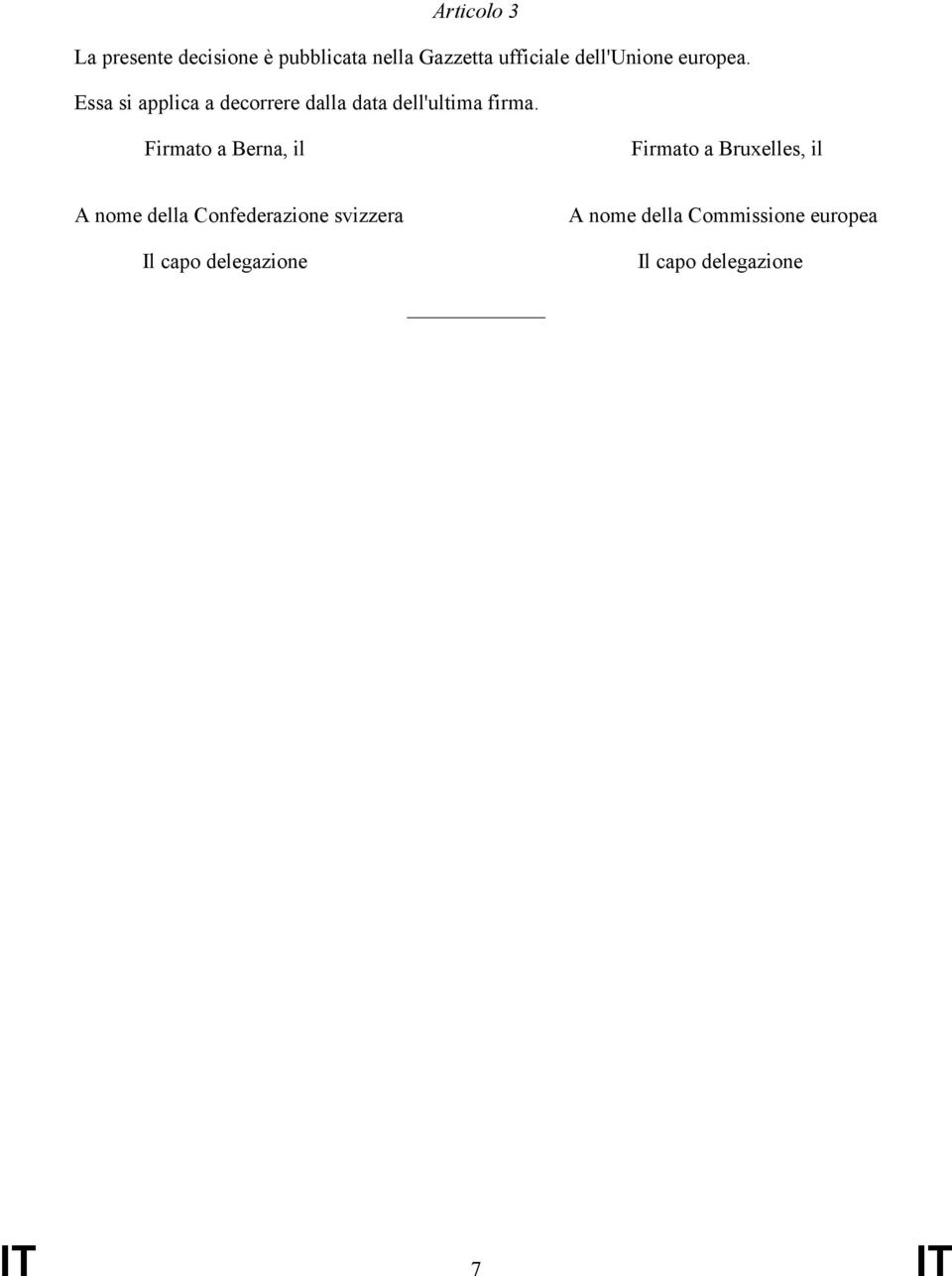 Firmato a Berna, il Firmato a Bruxelles, il A nome della Confederazione