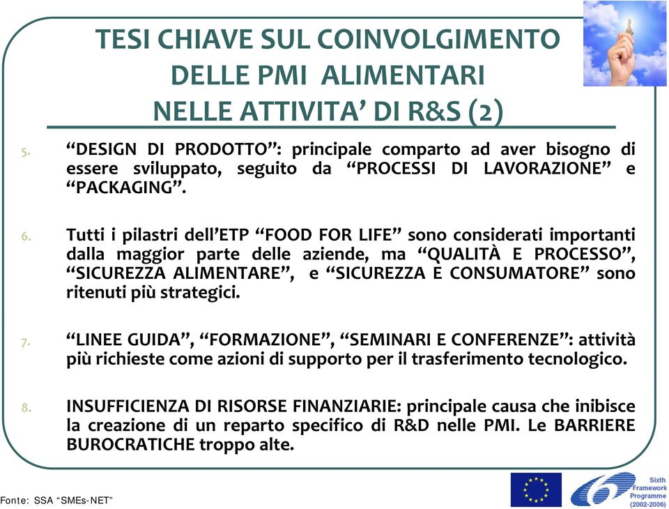 Tutti i pilastri dell ETP FOOD FOR LIFE sono considerati importanti dalla maggior parte delle aziende, ma QUALITÀ E PROCESSO, SICUREZZA ALIMENTARE, e SICUREZZA E CONSUMATORE sono