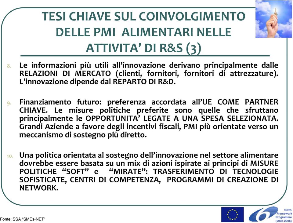 Finanziamento futuro: preferenza accordata all UE COME PARTNER CHIAVE. Le misure politiche preferite sono quelle che sfruttano principalmente le OPPORTUNITA LEGATE A UNA SPESA SELEZIONATA.