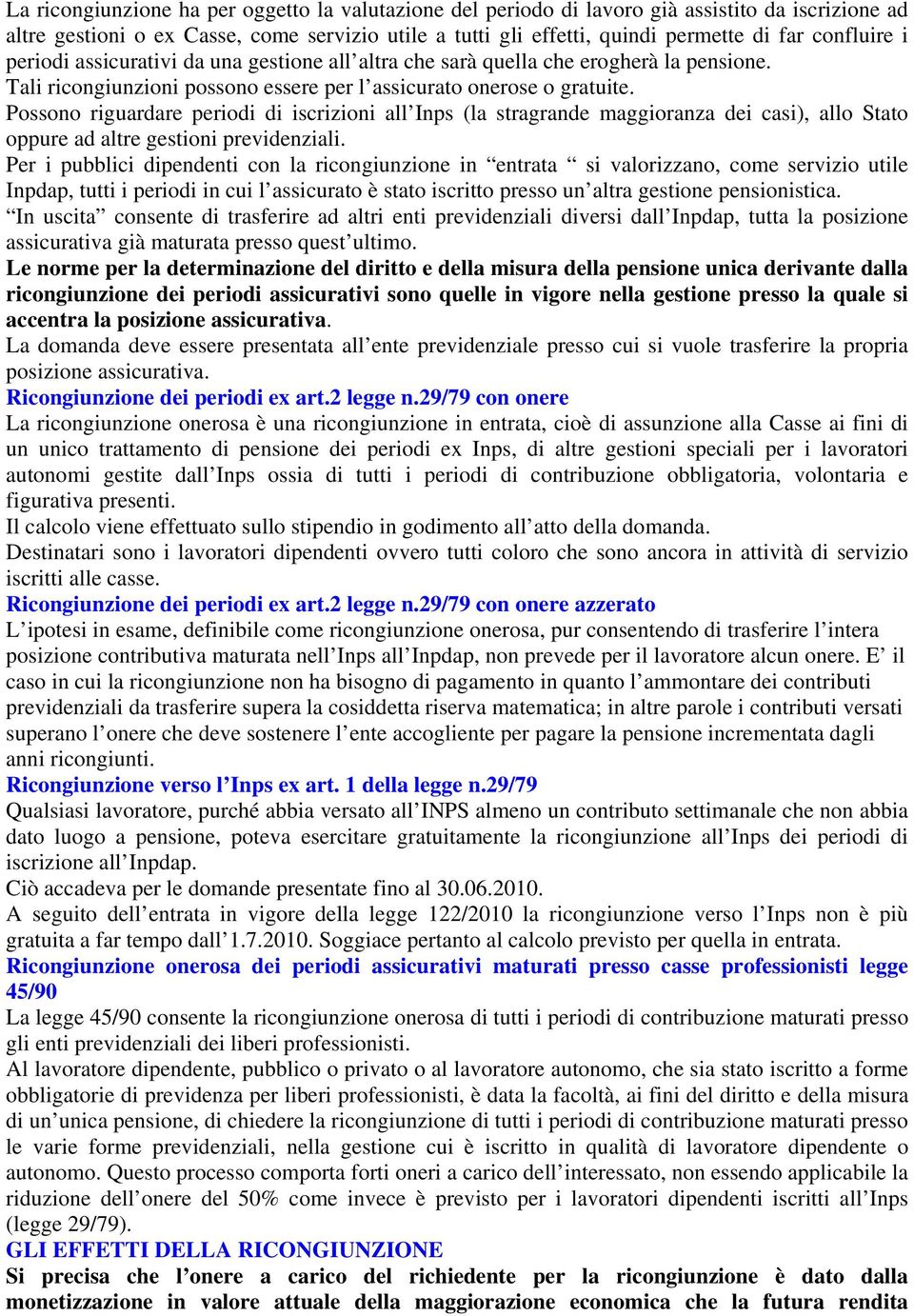 Possono riguardare periodi di iscrizioni all Inps (la stragrande maggioranza dei casi), allo Stato oppure ad altre gestioni previdenziali.