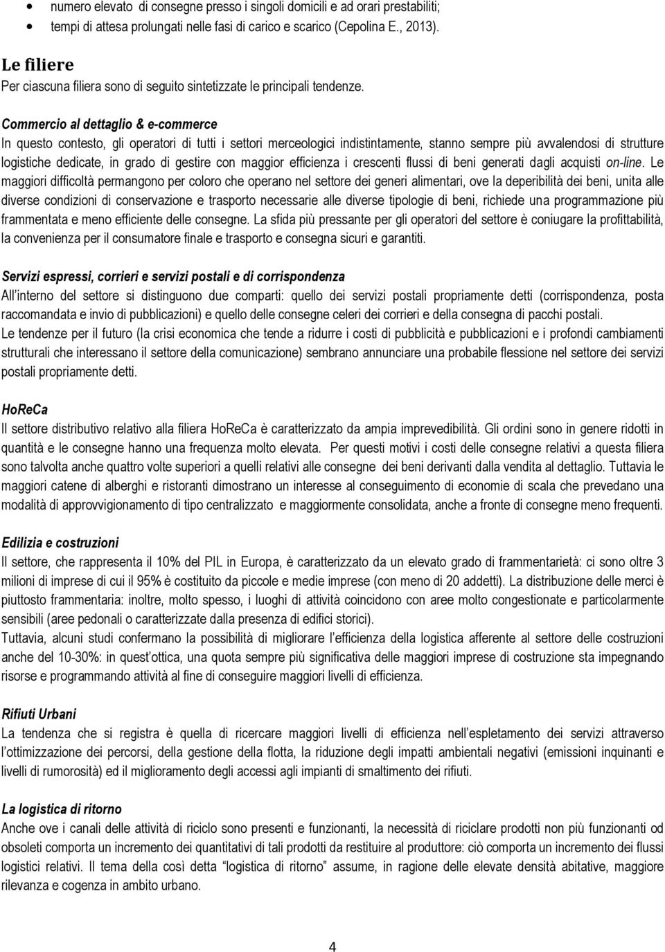 Commercio al dettaglio & e-commerce In questo contesto, gli operatori di tutti i settori merceologici indistintamente, stanno sempre più avvalendosi di strutture logistiche dedicate, in grado di