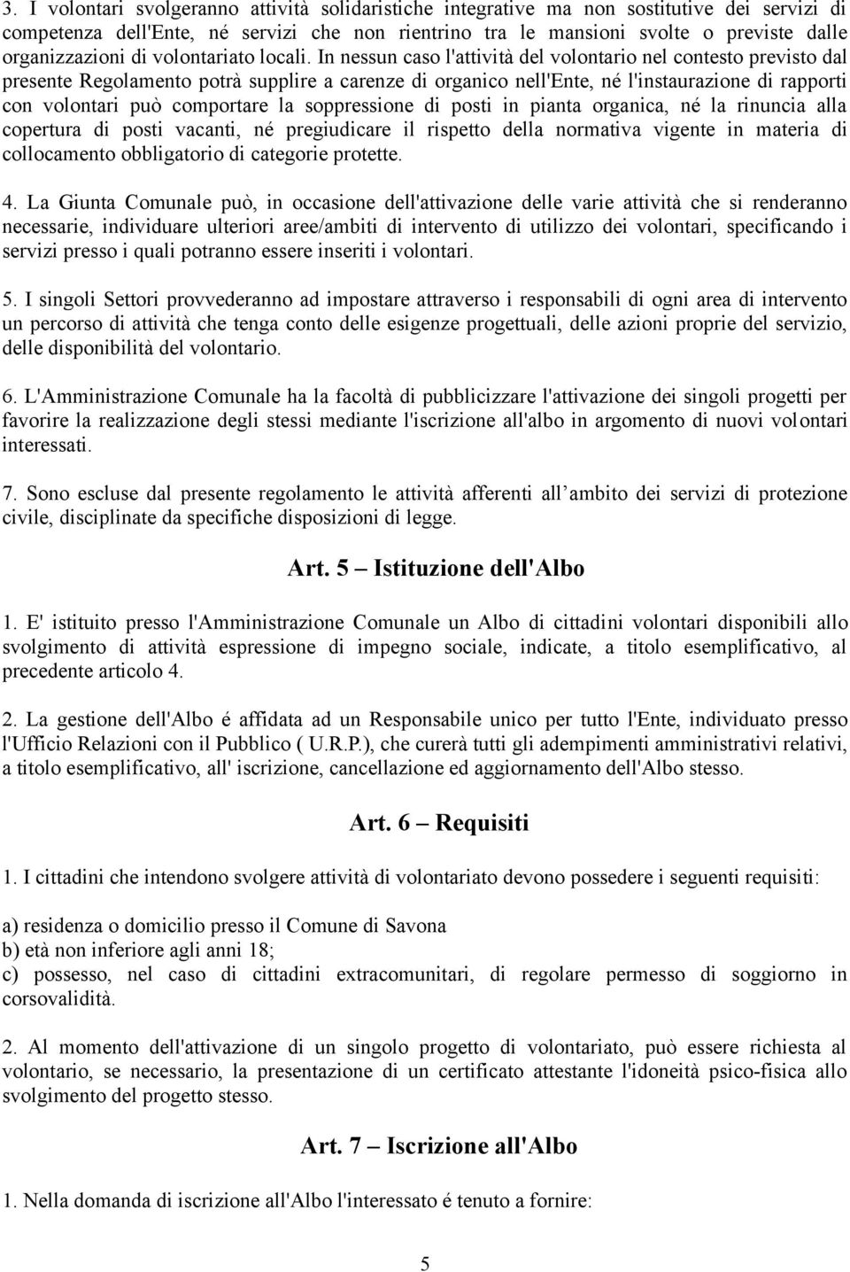 In nessun caso l'attività del volontario nel contesto previsto dal presente Regolamento potrà supplire a carenze di organico nell'ente, né l'instaurazione di rapporti con volontari può comportare la