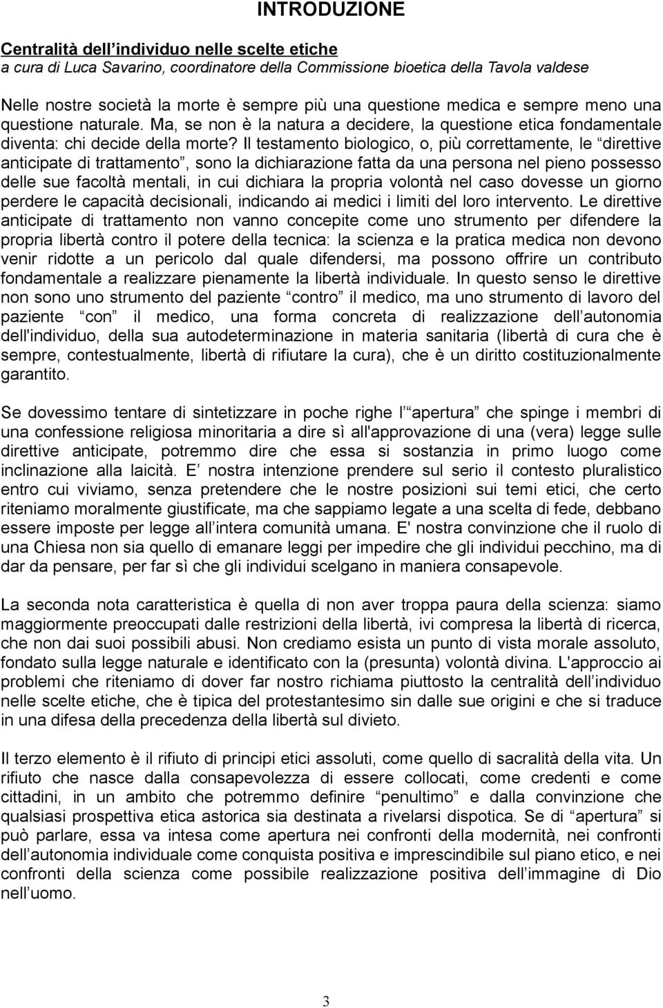 Il testamento biologico, o, più correttamente, le direttive anticipate di trattamento, sono la dichiarazione fatta da una persona nel pieno possesso delle sue facoltà mentali, in cui dichiara la