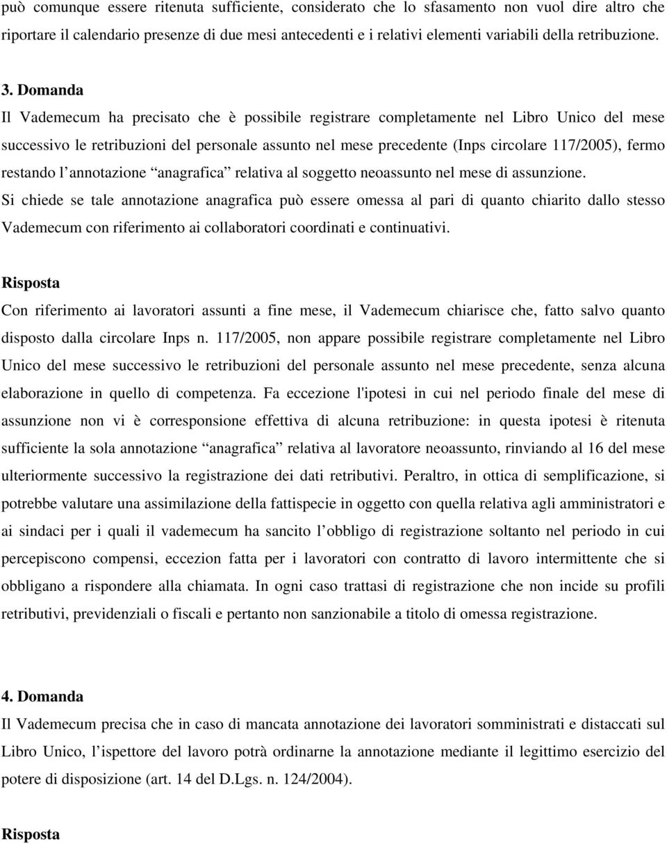 Domanda Il Vademecum ha precisato che è possibile registrare completamente nel Libro Unico del mese successivo le retribuzioni del personale assunto nel mese precedente (Inps circolare 117/2005),