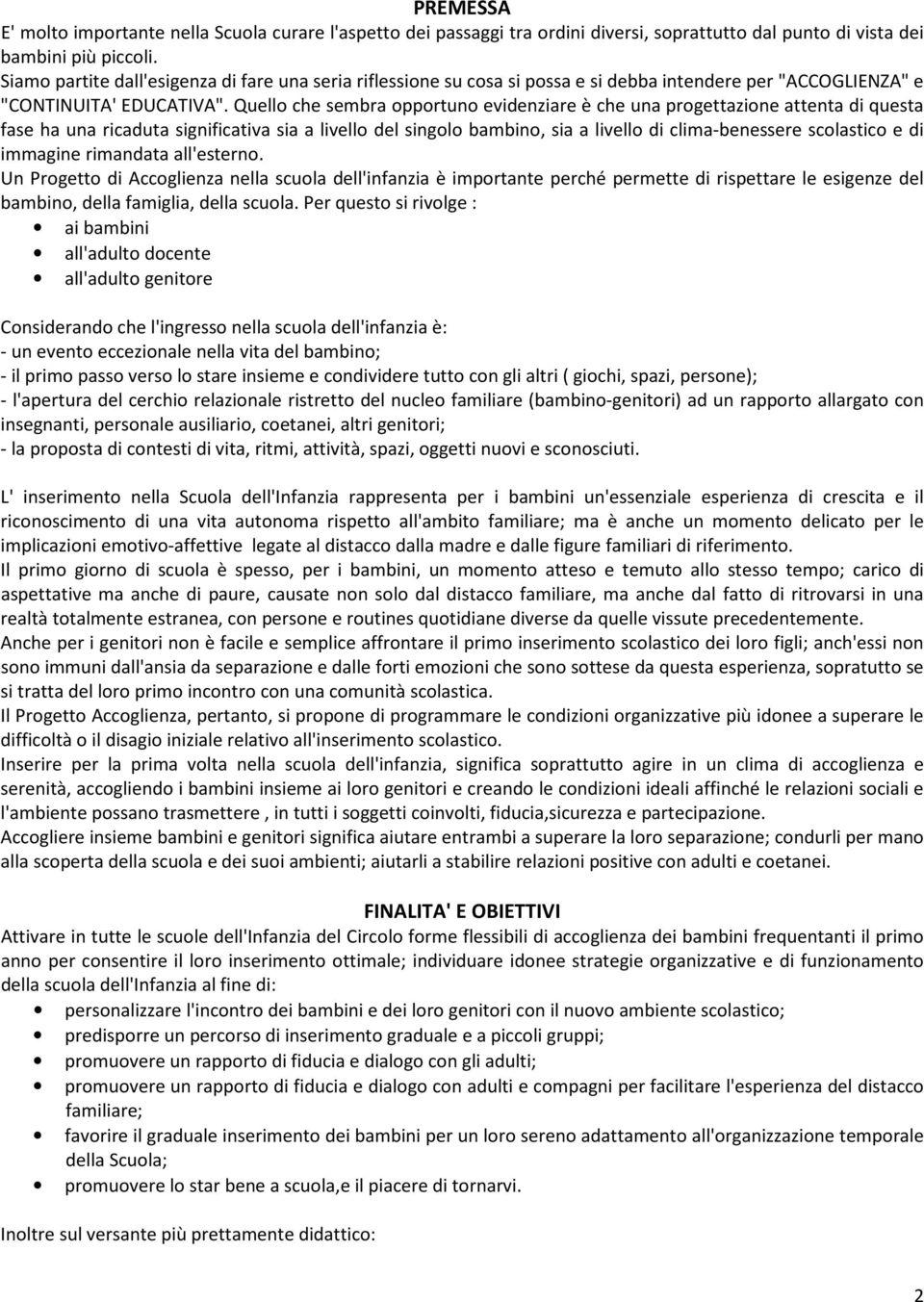 Quello che sembra opportuno evidenziare è che una progettazione attenta di questa fase ha una ricaduta significativa sia a livello del singolo bambino, sia a livello di clima-benessere scolastico e