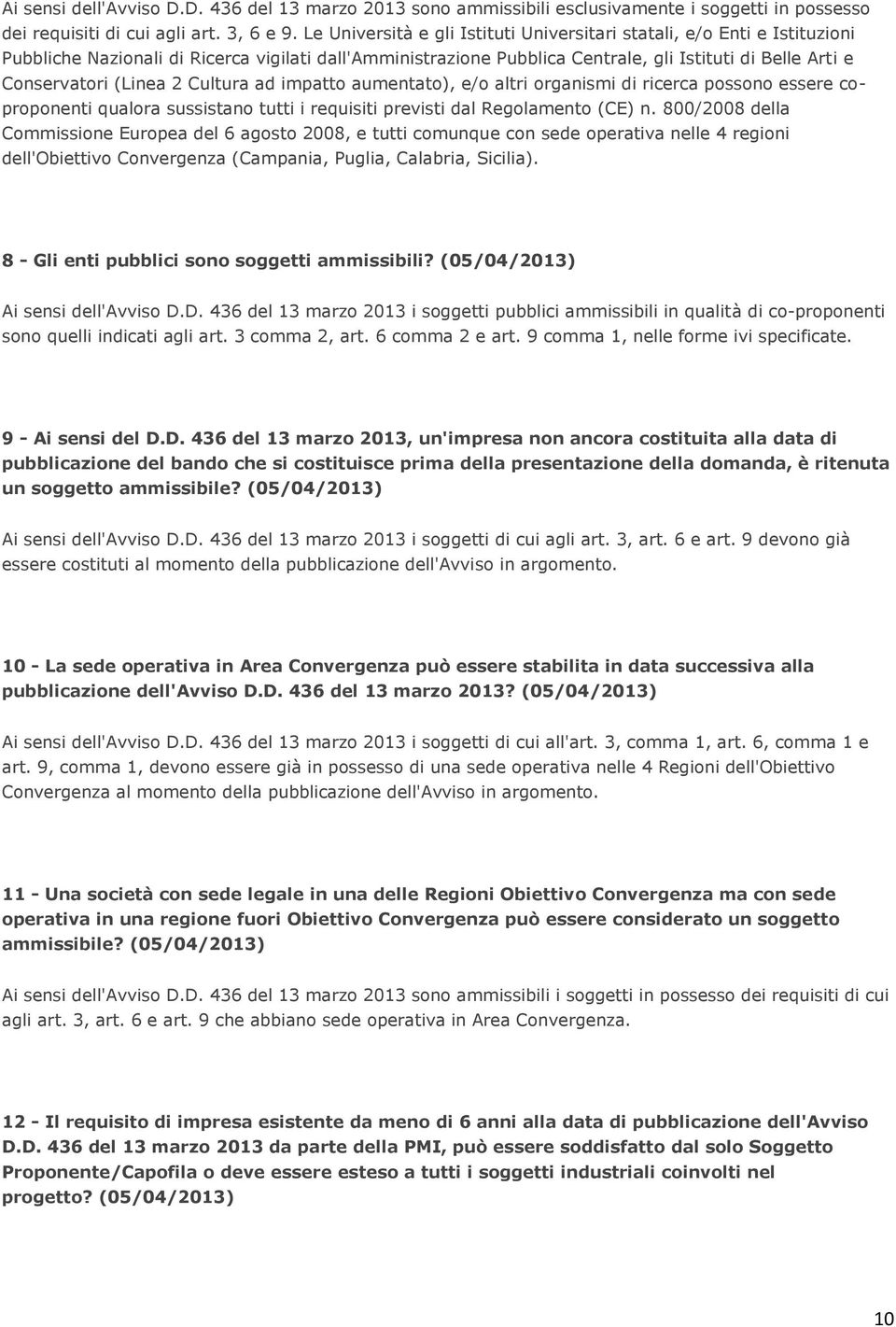 (Linea 2 Cultura ad impatto aumentato), e/o altri organismi di ricerca possono essere coproponenti qualora sussistano tutti i requisiti previsti dal Regolamento (CE) n.