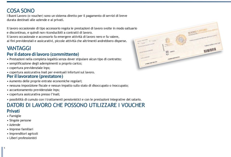 Il lavoro occasionale e accessorio fa emergere attività di lavoro nero e fa valere, ai fini previdenziali e assicurativi, piccole attività che altrimenti andrebbero disperse.