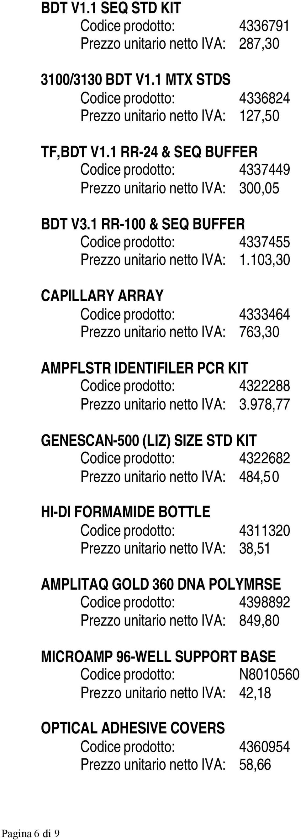 103,30 CAPILLARY ARRAY Codice prodotto: 4333464 Prezzo unitario netto IVA: 763,30 AMPFLSTR IDENTIFILER PCR KIT Codice prodotto: 4322288 Prezzo unitario netto IVA: 3.