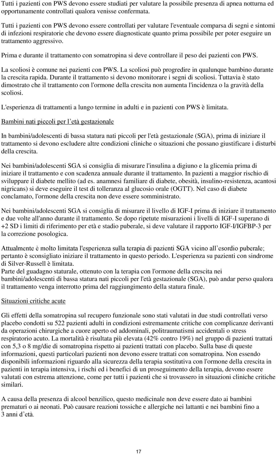 eseguire un trattamento aggressivo. Prima e durante il trattamento con somatropina si deve controllare il peso dei pazienti con PWS. La scoliosi è comune nei pazienti con PWS.