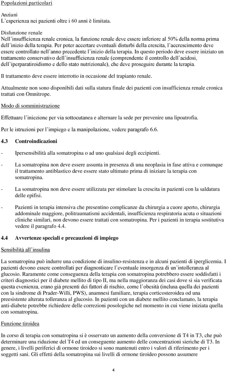 Per poter accertare eventuali disturbi della crescita, l accrescimento deve essere controllato nell anno precedente l inizio della terapia.