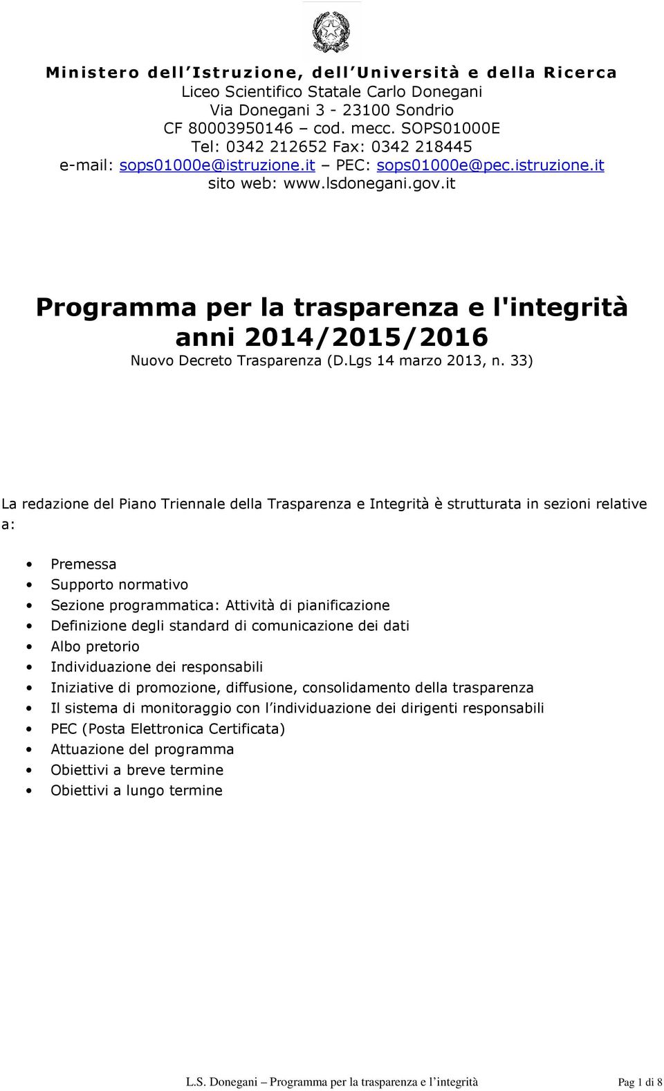 pianificazione Definizione degli standard di comunicazione dei dati Albo pretorio Individuazione dei responsabili Iniziative di promozione, diffusione, consolidamento della