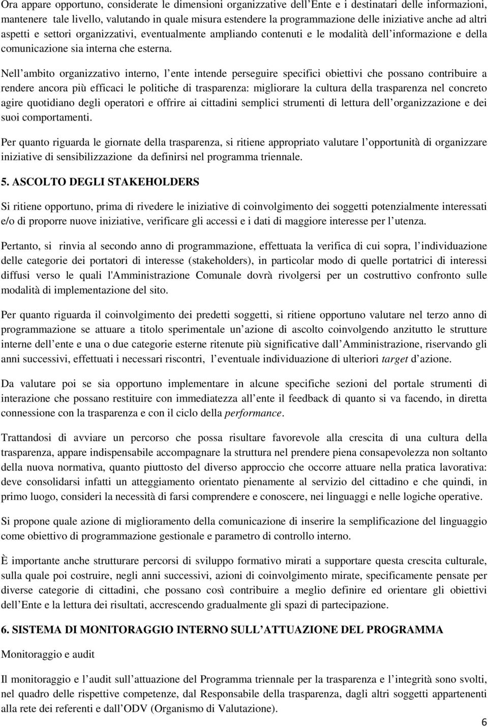 Nell ambito organizzativo interno, l ente intende perseguire specifici obiettivi che possano contribuire a rendere ancora più efficaci le politiche di trasparenza: migliorare la cultura della