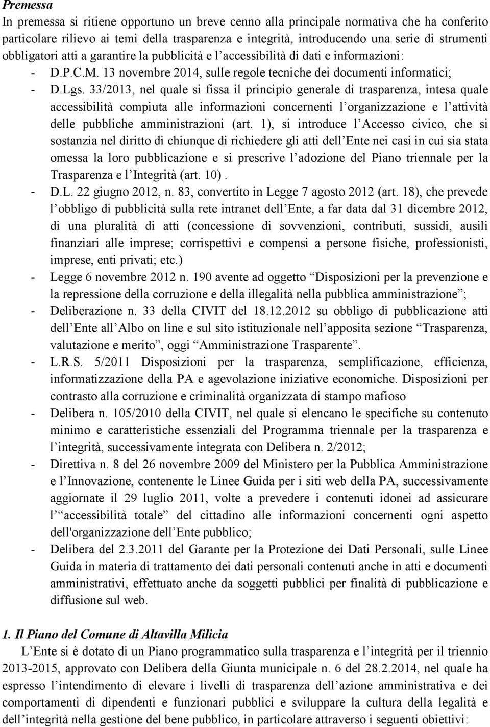 33/2013, nel quale si fissa il principio generale di trasparenza, intesa quale accessibilità compiuta alle informazioni concernenti l organizzazione e l attività delle pubbliche amministrazioni (art.