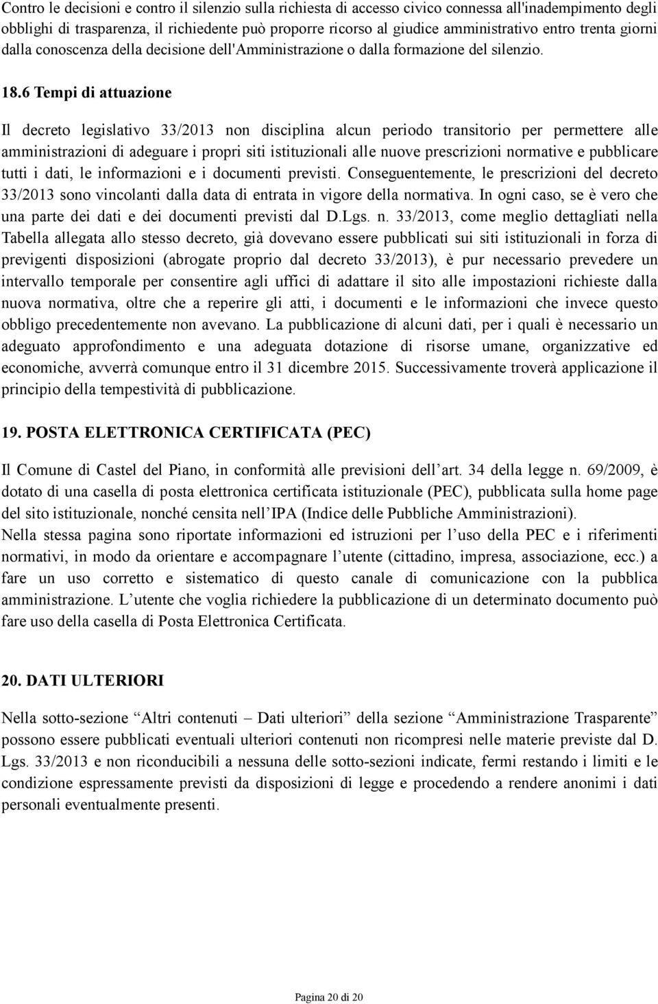 6 Tempi di attuazione Il decreto legislativo 33/2013 non disciplina alcun periodo transitorio per permettere alle amministrazioni di adeguare i propri siti istituzionali alle nuove prescrizioni