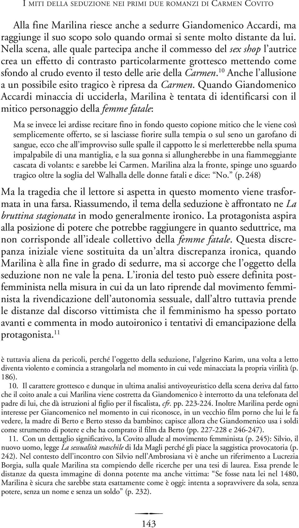 Nella scena, alle quale partecipa anche il commesso del sex shop l autrice crea un effetto di contrasto particolarmente grottesco mettendo come sfondo al crudo evento il testo delle arie della Carmen.