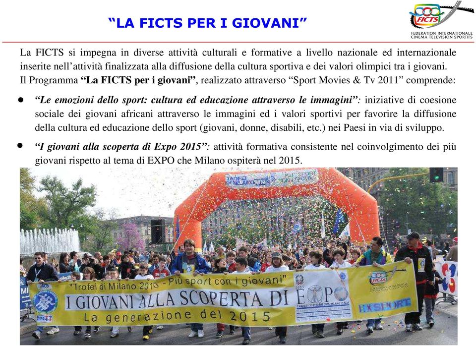 Il Programma La FICTS per i giovani, realizzato attraverso Sport Movies & Tv 2011 comprende: Le emozioni dello sport: cultura ed educazione attraverso le immagini : iniziative di coesione sociale