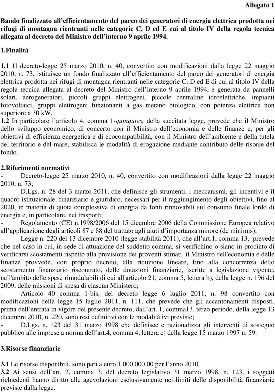 73, istituisce un fondo finalizzato all efficientamento del parco dei generatori di energia elettrica prodotta nei rifugi di montagna rientranti nelle categorie C, D ed E di cui al titolo IV della