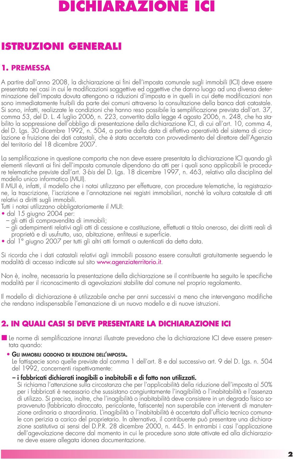 ad una diversa determinazione dell imposta dovuta attengono a riduzioni d imposta e in quelli in cui dette modificazioni non sono immediatamente fruibili da parte dei comuni attraverso la