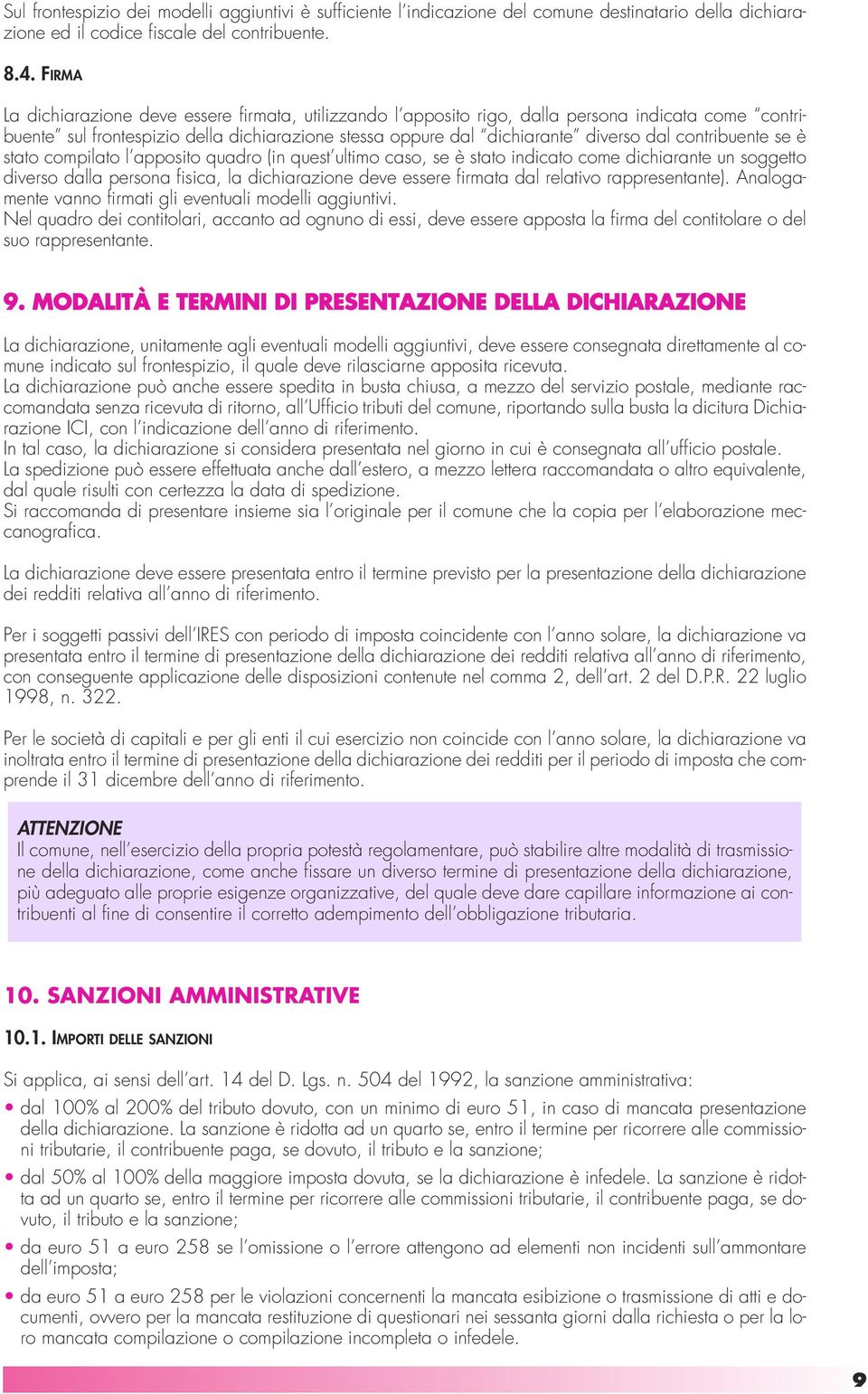 contribuente se è stato compilato l apposito quadro (in quest ultimo caso, se è stato indicato come dichiarante un soggetto diverso dalla persona fisica, la dichiarazione deve essere firmata dal