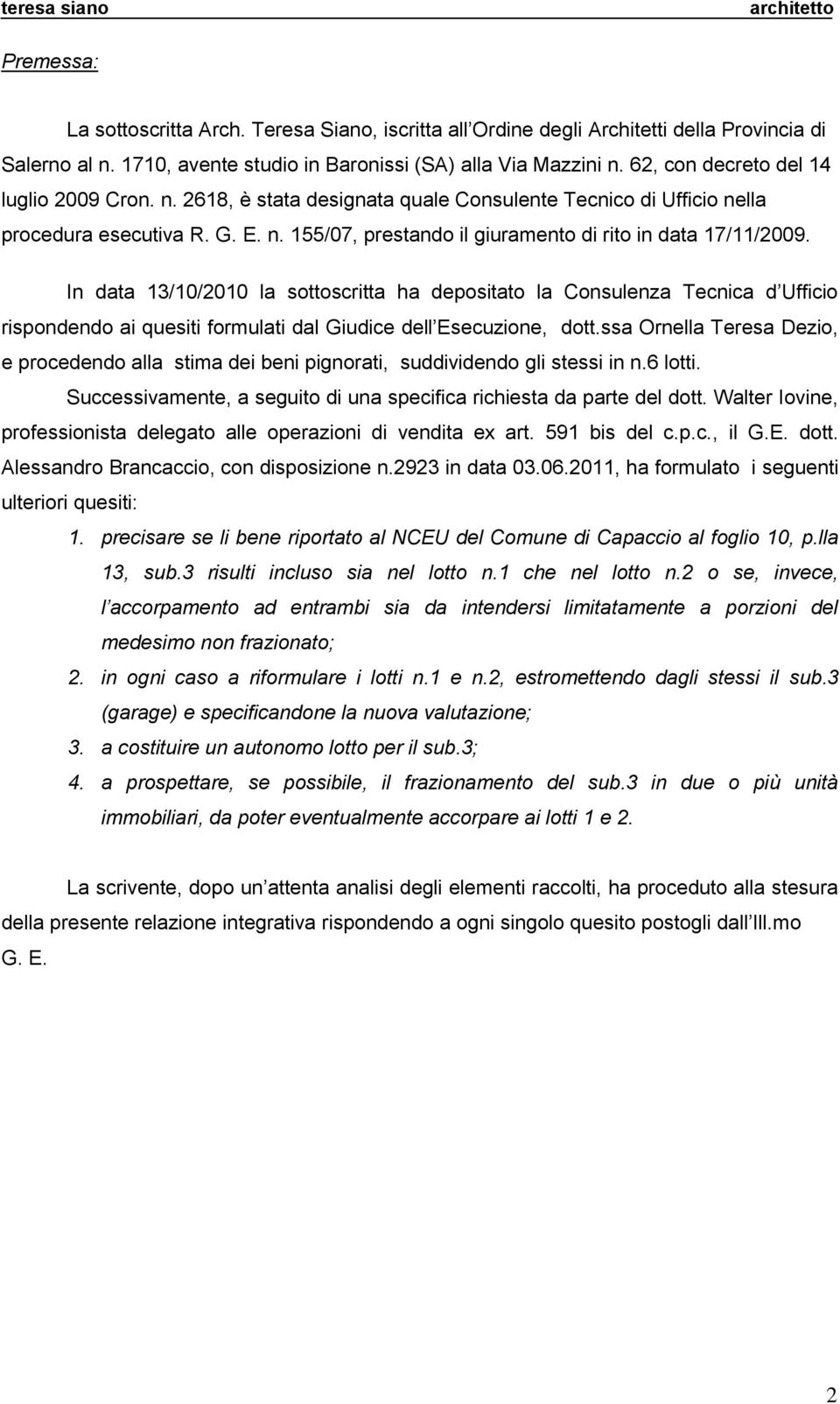 In data 13/10/2010 la sottoscritta ha depositato la Consulenza Tecnica d Ufficio rispondendo ai quesiti formulati dal Giudice dell Esecuzione, dott.