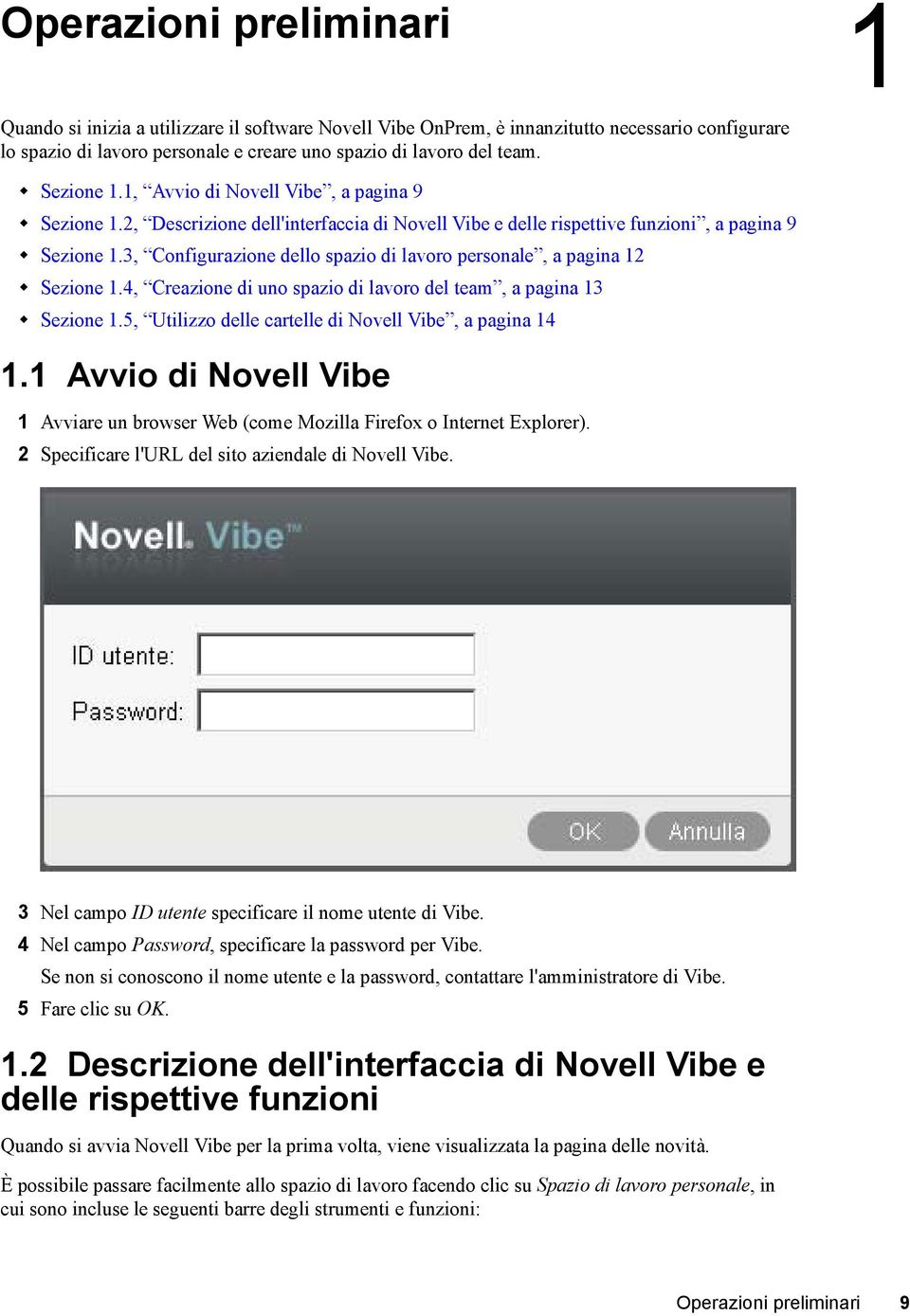 3, Configurazione dello spazio di lavoro personale, a pagina 12 Sezione 1.4, Creazione di uno spazio di lavoro del team, a pagina 13 Sezione 1.5, Utilizzo delle cartelle di Novell Vibe, a pagina 14 1.