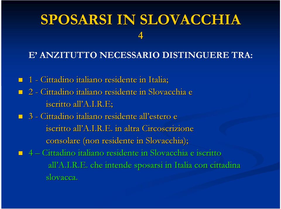 E A.I.R.E; 3 - Cittadino italiano residente all estero e iscritto all A.I.R.E. in altra Circoscrizione consolare (non residente in Slovacchia); 4 Cittadino E.