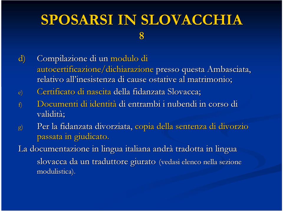 nubendi in corso di validità; g) Per la fidanzata divorziata, copia della sentenza di divorzio passata in giudicato.